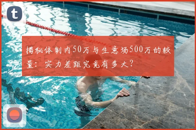 揭秘体制内50万与生意场500万的较量:实力差距究竟有多大?