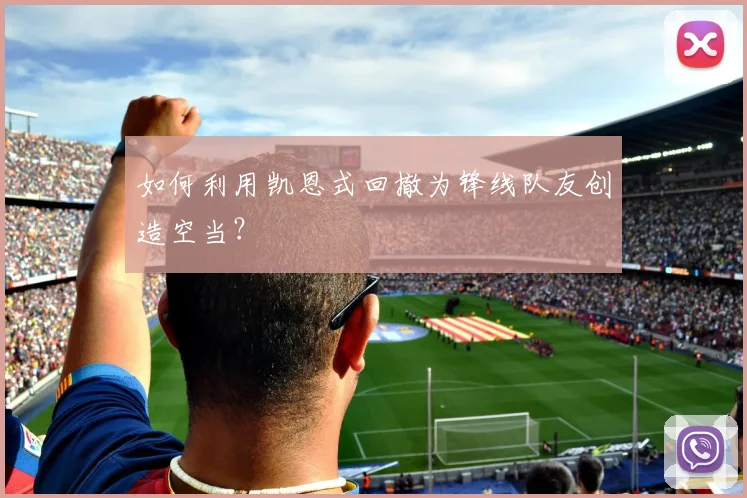如何利用凯恩式回撤为锋线队友创造空当?